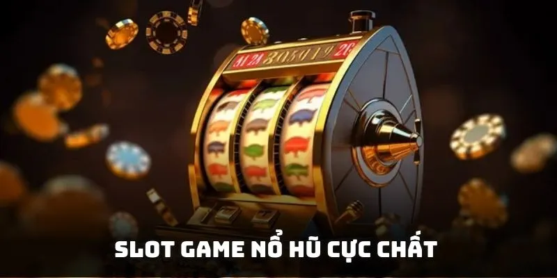 Slot game nổ hũ cực chất cực đã tích hợp các jackpot trị giá cả tỷ