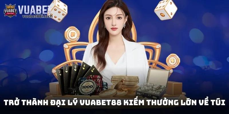 Trở thành đại lý Vuabet88 kiếm thưởng lớn về túi